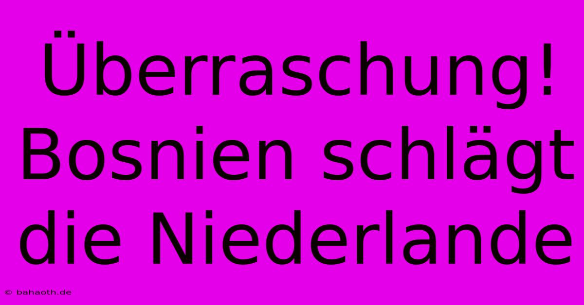 Überraschung! Bosnien Schlägt Die Niederlande