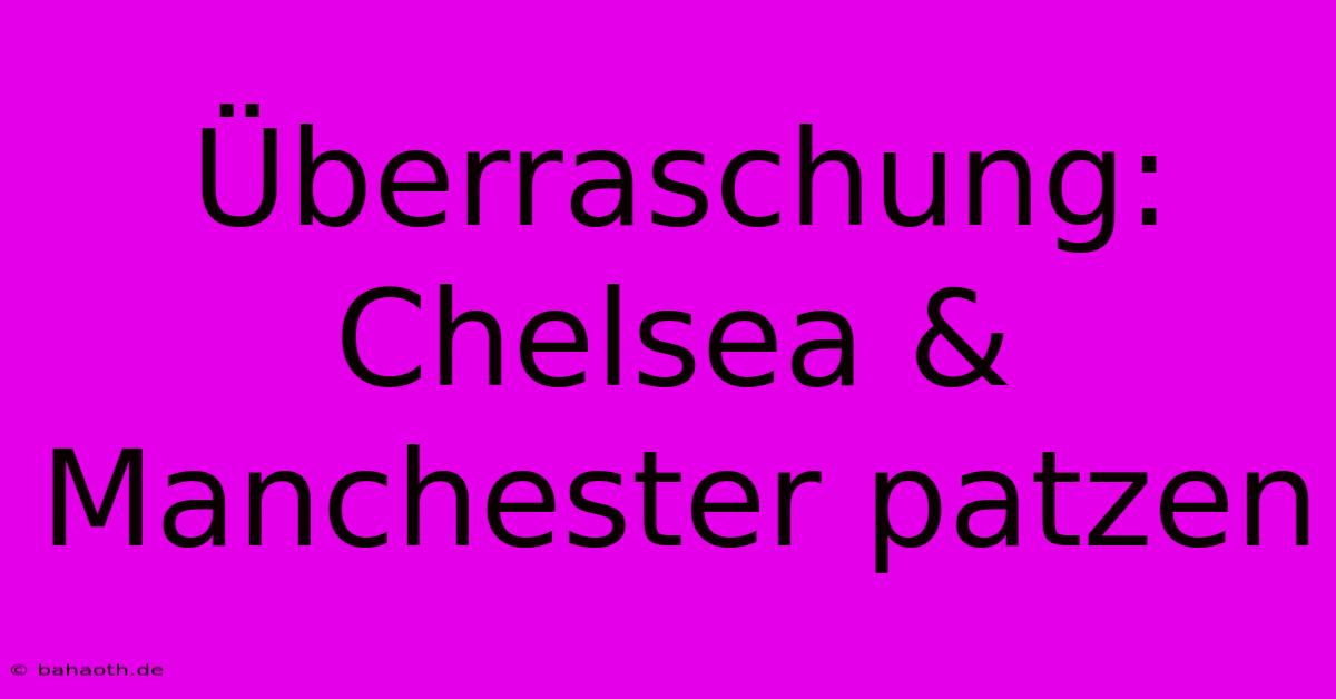 Überraschung: Chelsea & Manchester Patzen