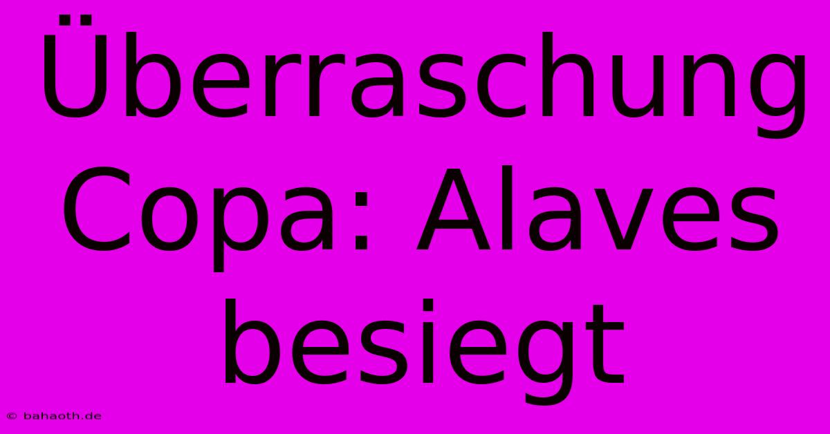 Überraschung Copa: Alaves Besiegt