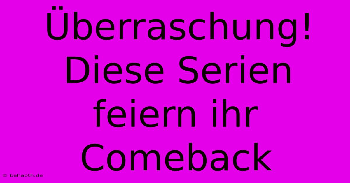 Überraschung! Diese Serien Feiern Ihr Comeback