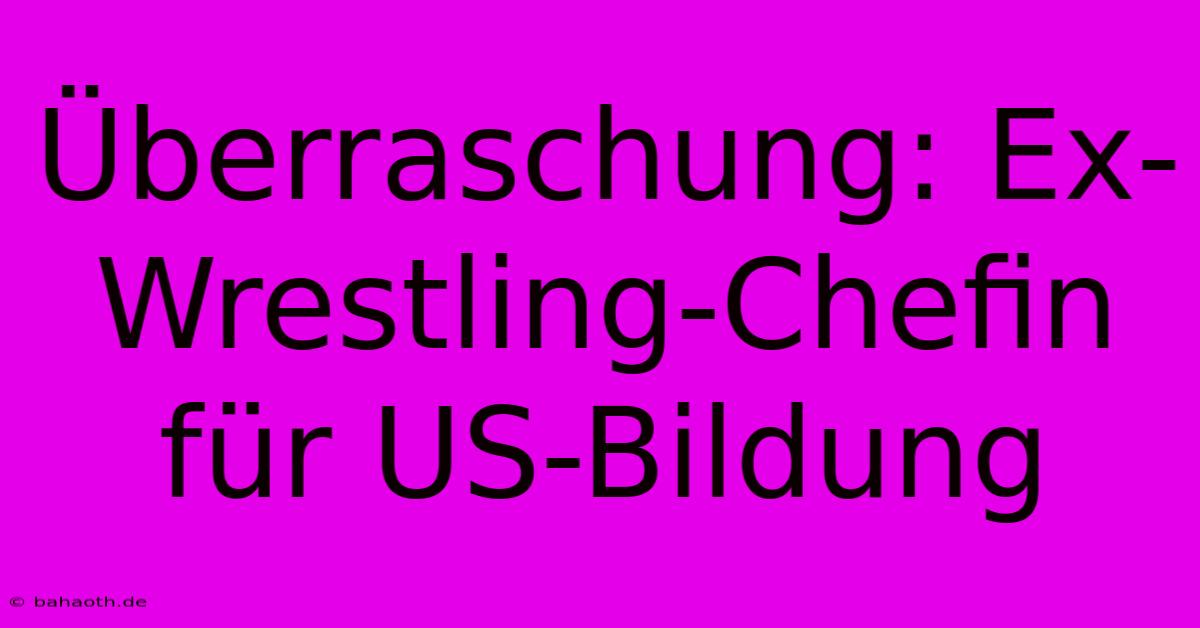 Überraschung: Ex-Wrestling-Chefin Für US-Bildung