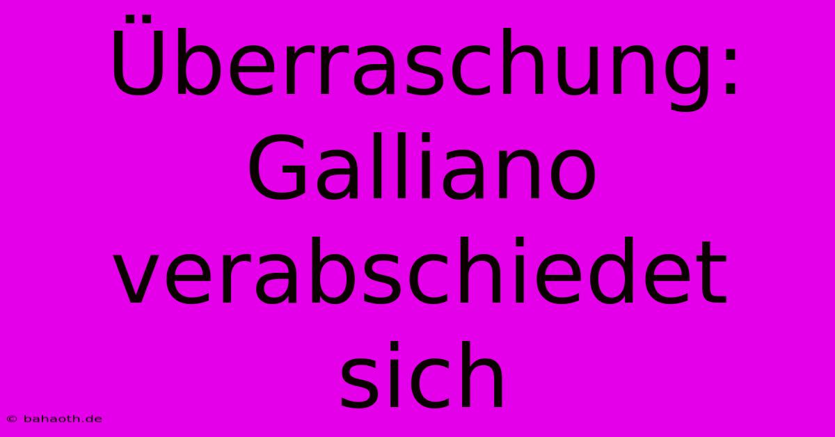 Überraschung: Galliano Verabschiedet Sich