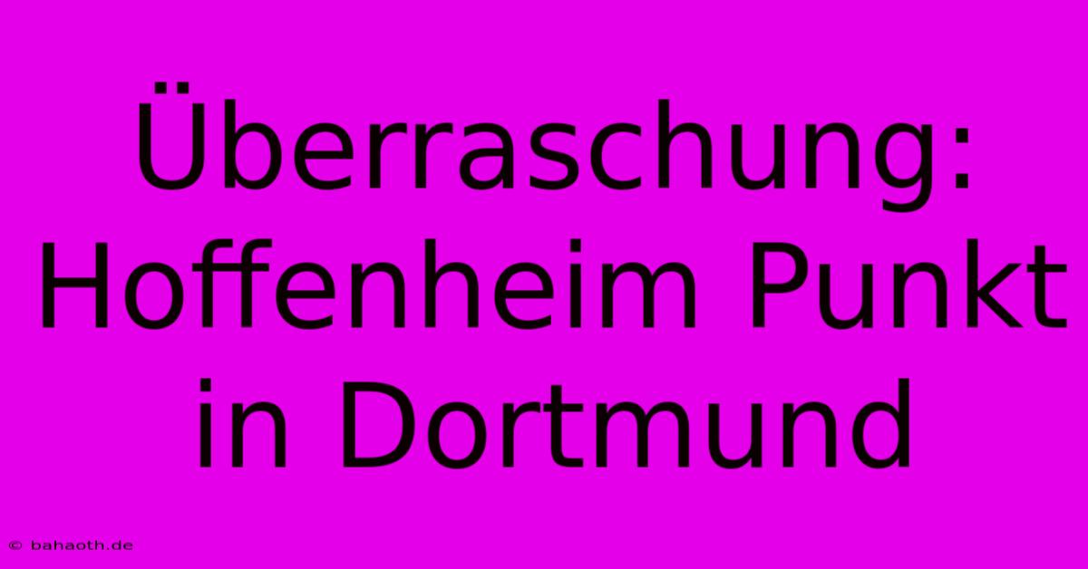 Überraschung: Hoffenheim Punkt In Dortmund