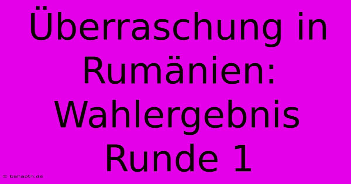 Überraschung In Rumänien: Wahlergebnis Runde 1