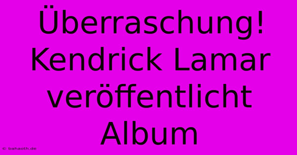 Überraschung! Kendrick Lamar Veröffentlicht Album