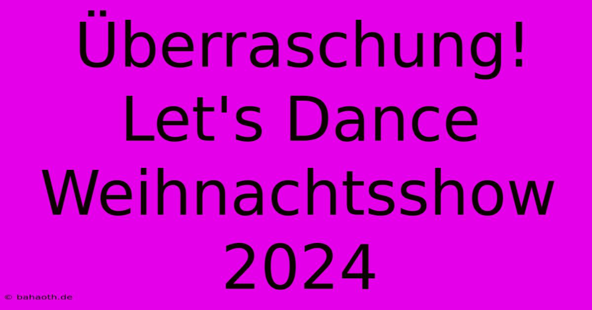 Überraschung! Let's Dance Weihnachtsshow 2024