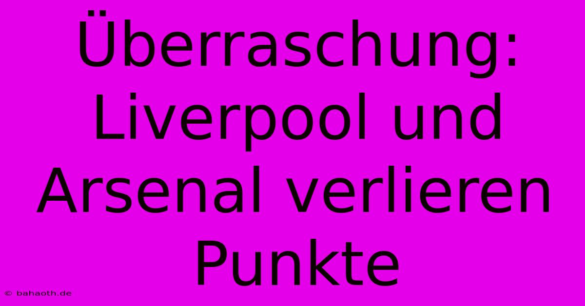 Überraschung: Liverpool Und Arsenal Verlieren Punkte