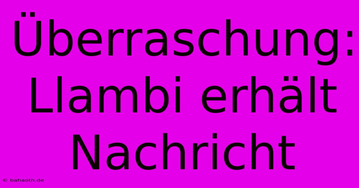 Überraschung: Llambi Erhält Nachricht