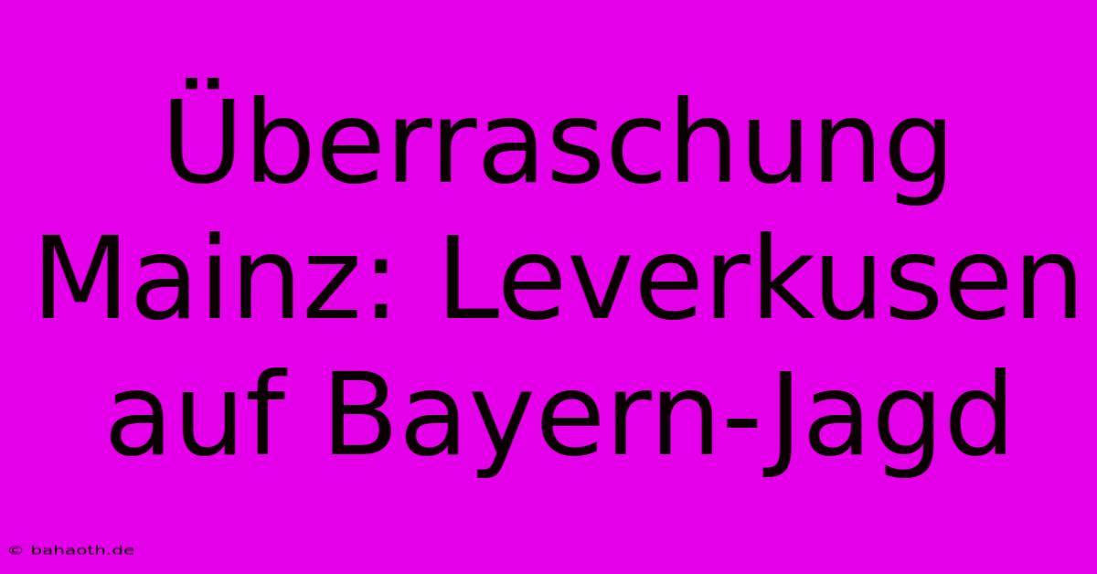 Überraschung Mainz: Leverkusen Auf Bayern-Jagd