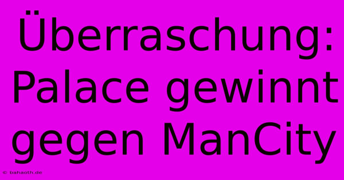 Überraschung: Palace Gewinnt Gegen ManCity