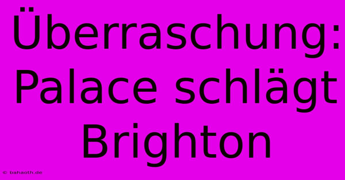 Überraschung: Palace Schlägt Brighton