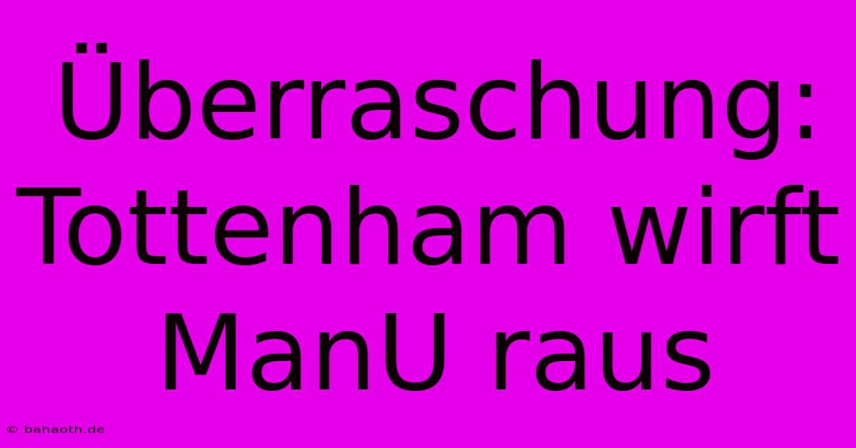 Überraschung: Tottenham Wirft ManU Raus