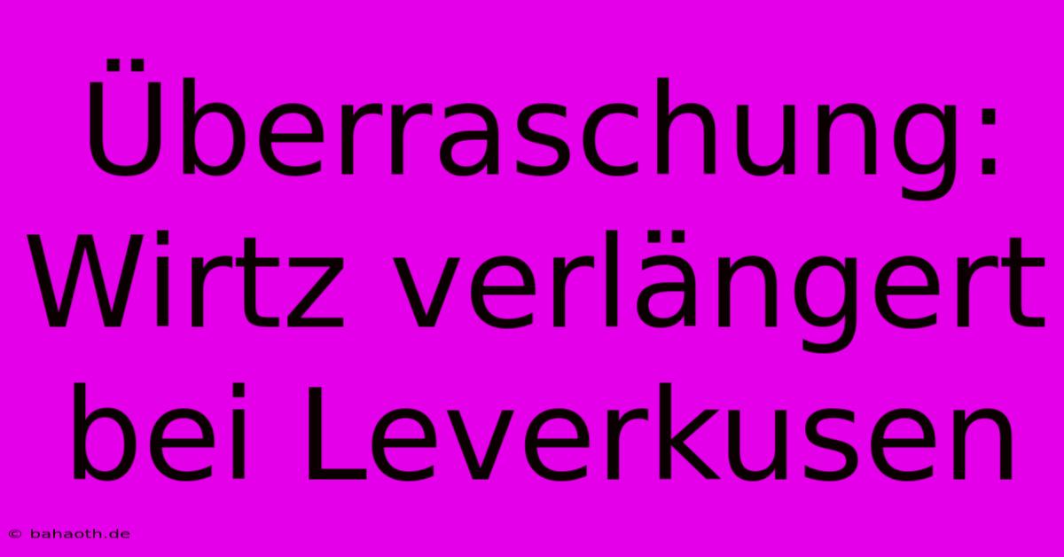 Überraschung: Wirtz Verlängert Bei Leverkusen