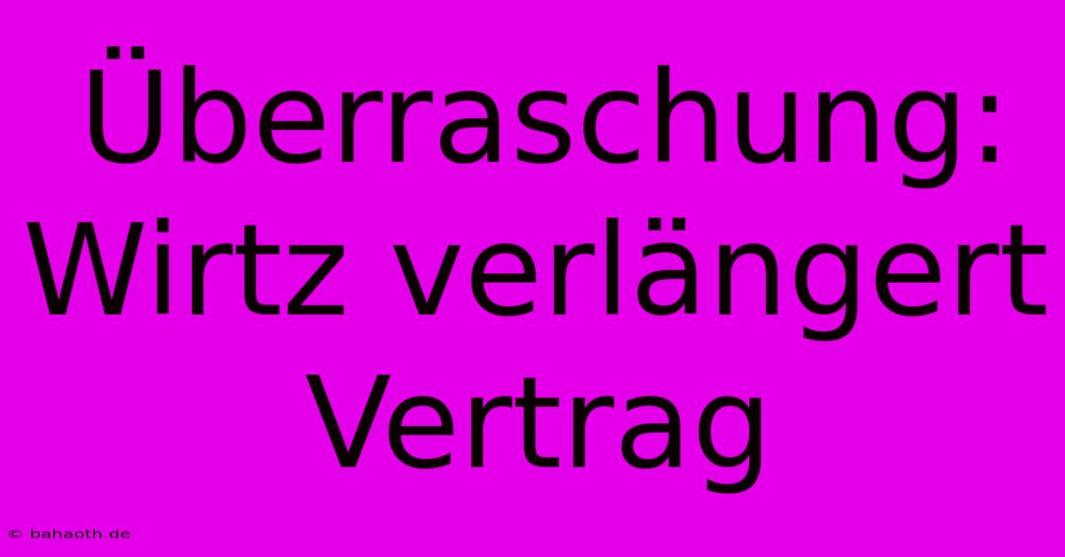 Überraschung: Wirtz Verlängert Vertrag