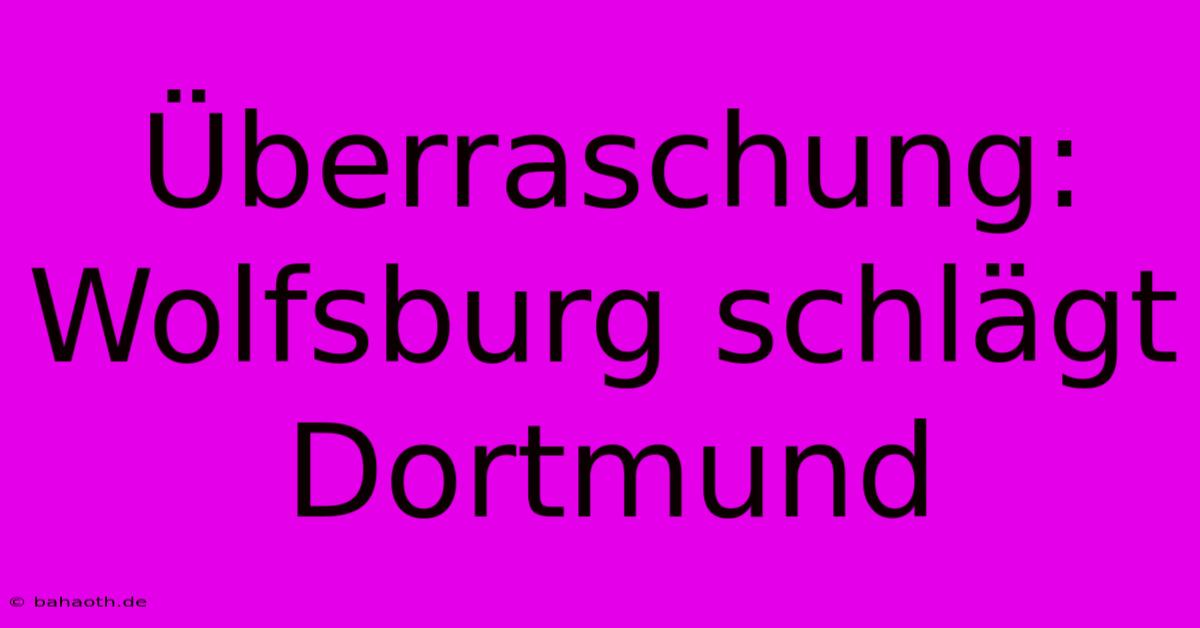 Überraschung: Wolfsburg Schlägt Dortmund