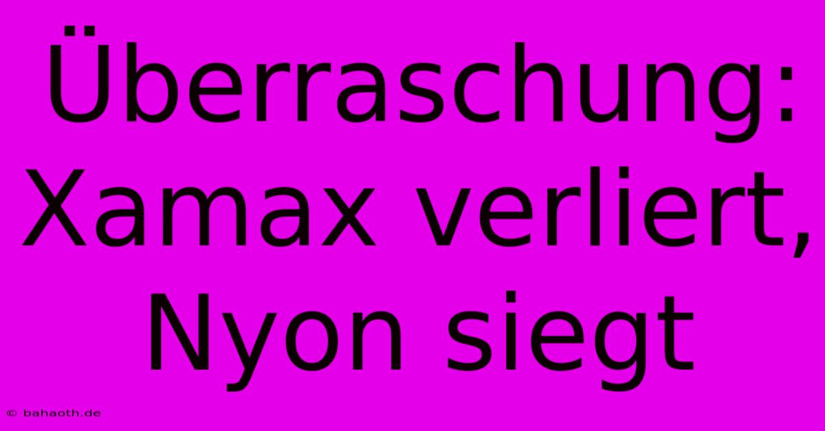 Überraschung: Xamax Verliert, Nyon Siegt