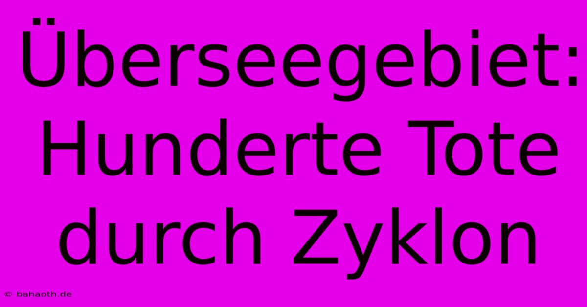 Überseegebiet: Hunderte Tote Durch Zyklon