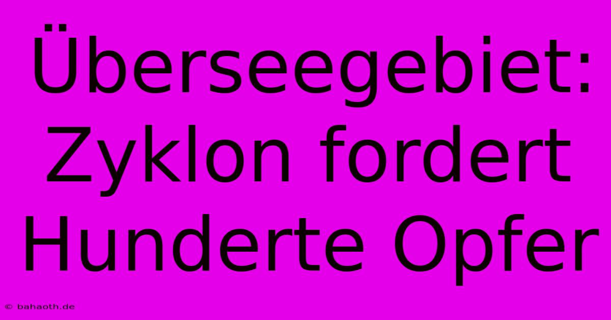 Überseegebiet: Zyklon Fordert Hunderte Opfer