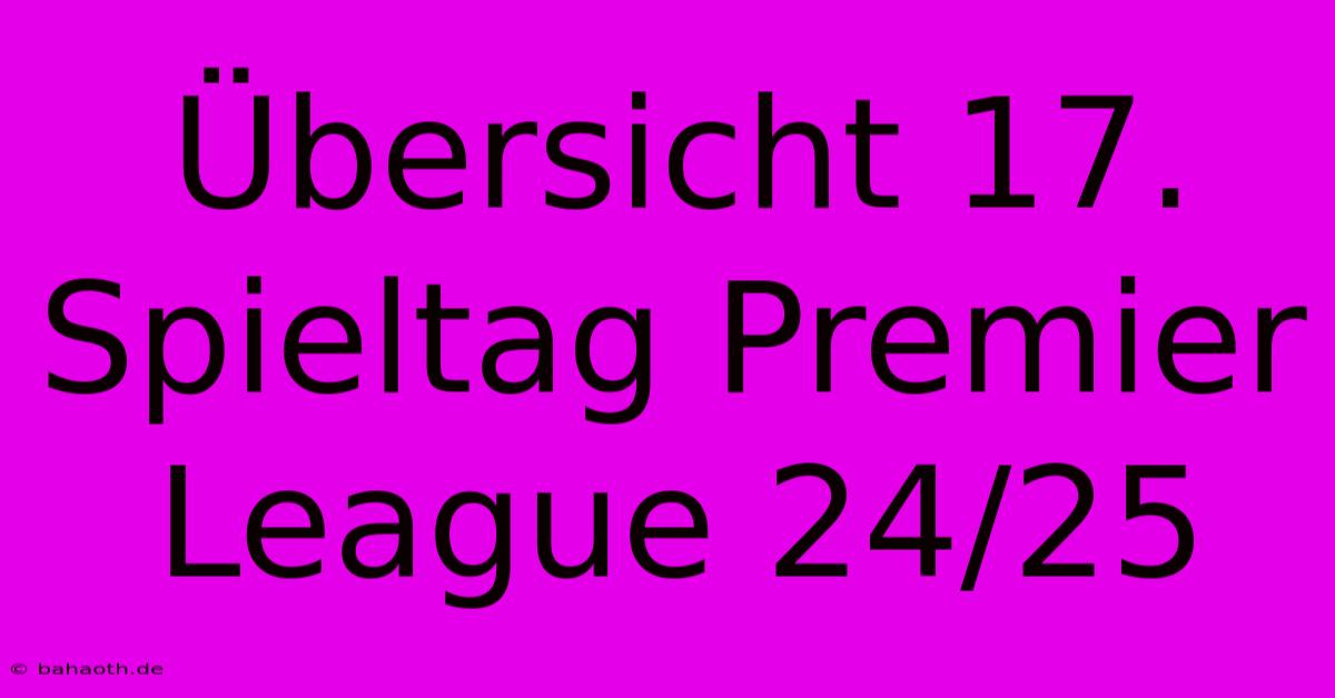 Übersicht 17. Spieltag Premier League 24/25