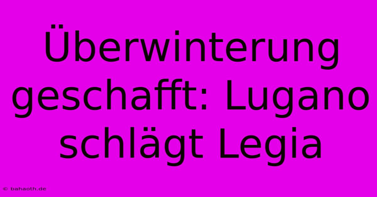 Überwinterung Geschafft: Lugano Schlägt Legia