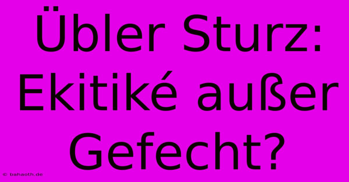 Übler Sturz: Ekitiké Außer Gefecht?