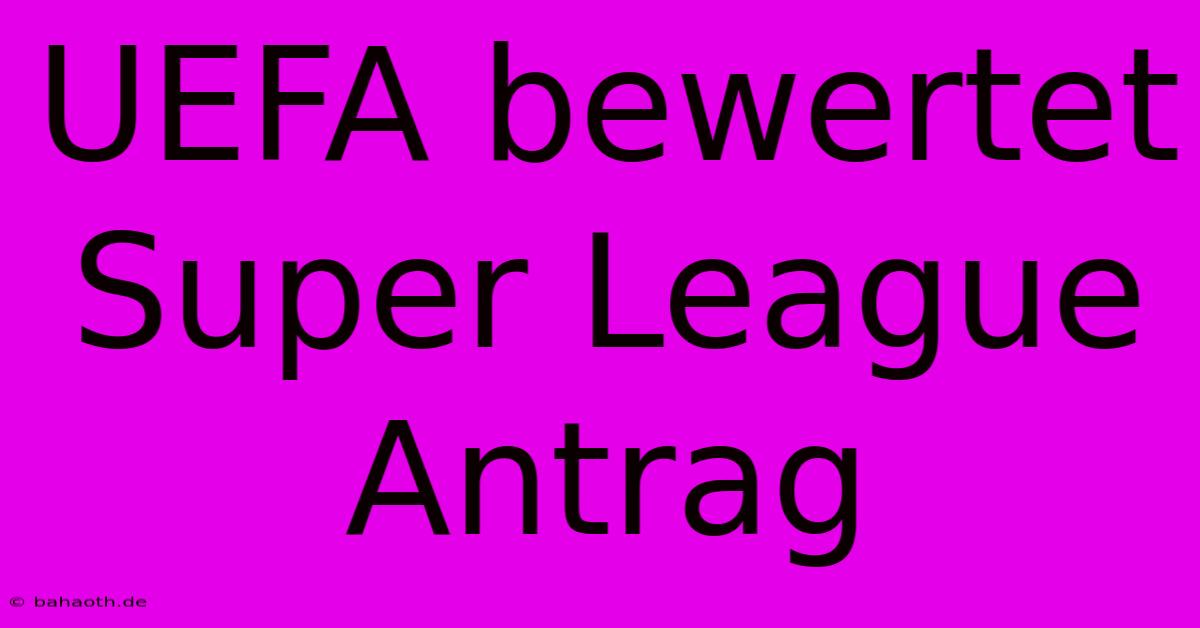 UEFA Bewertet Super League Antrag