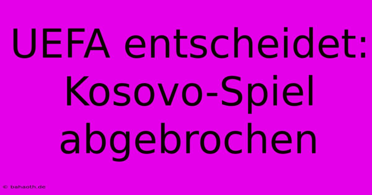 UEFA Entscheidet: Kosovo-Spiel Abgebrochen