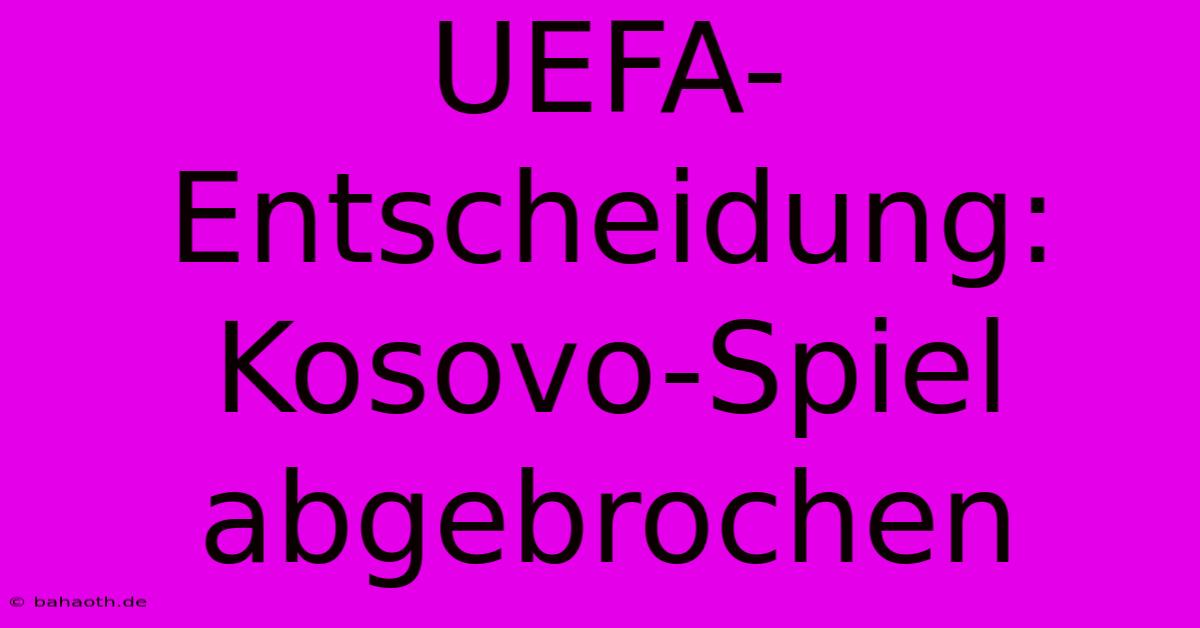 UEFA-Entscheidung: Kosovo-Spiel Abgebrochen