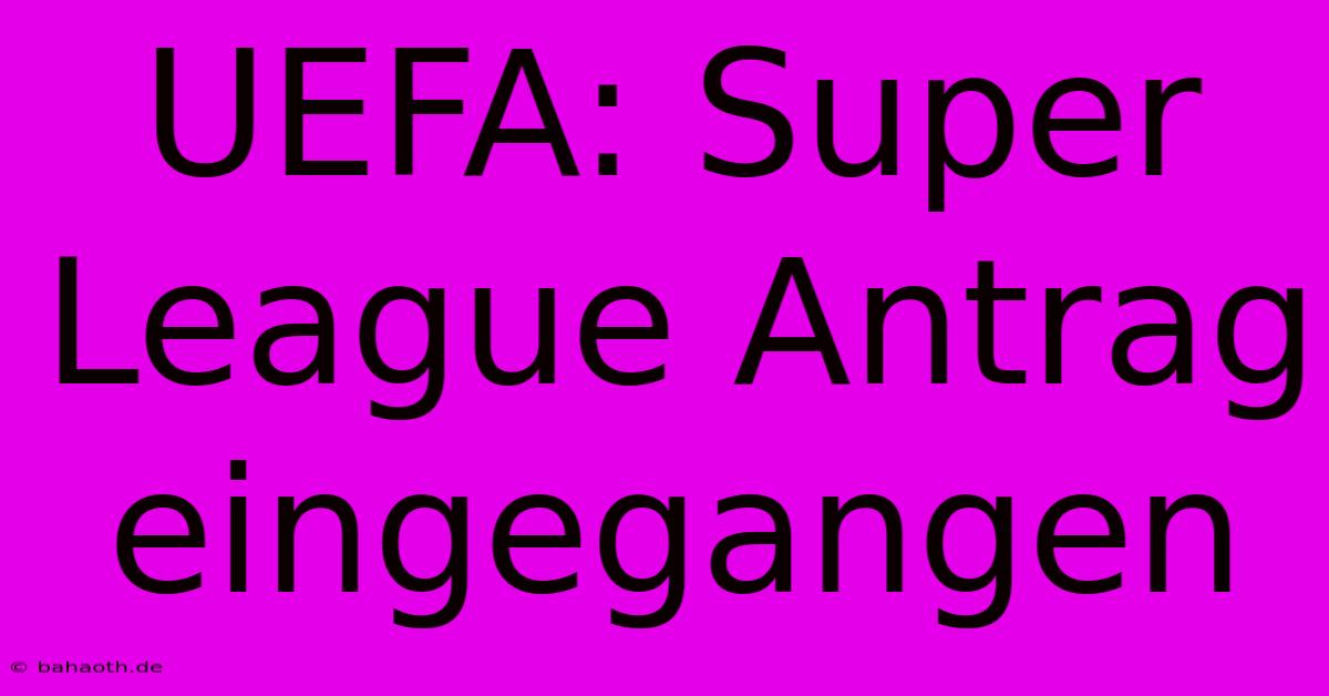 UEFA: Super League Antrag Eingegangen