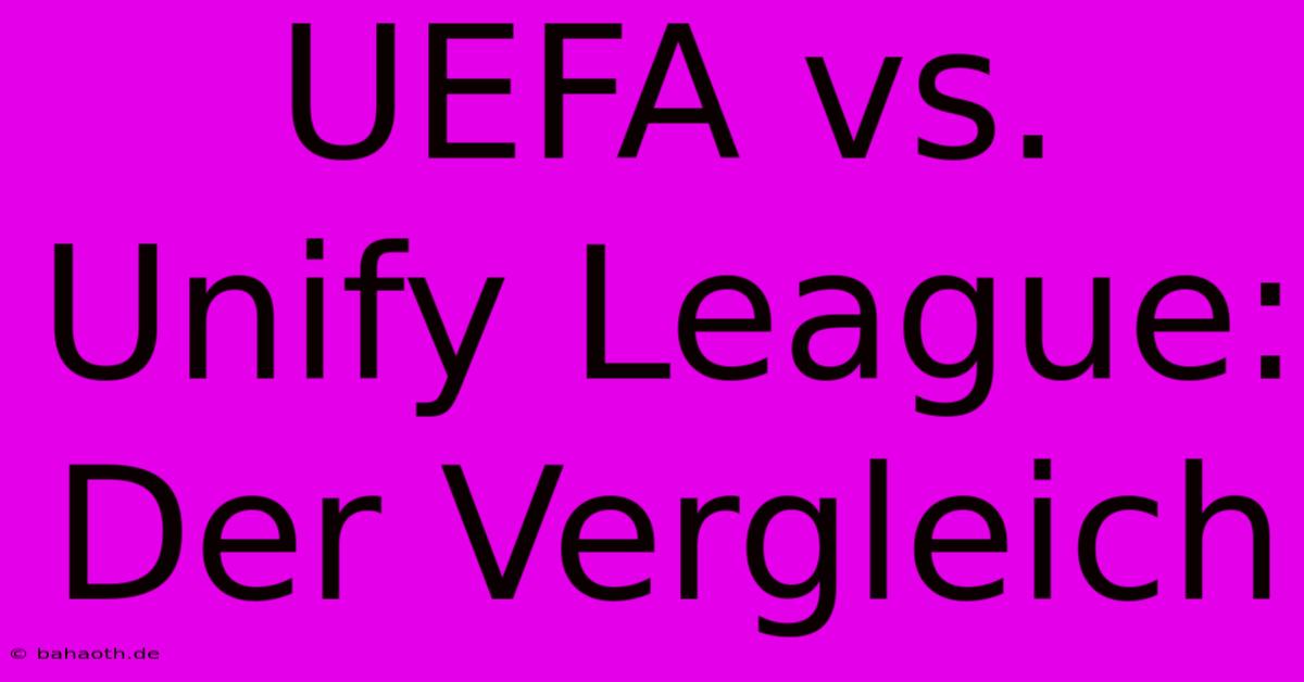 UEFA Vs. Unify League: Der Vergleich