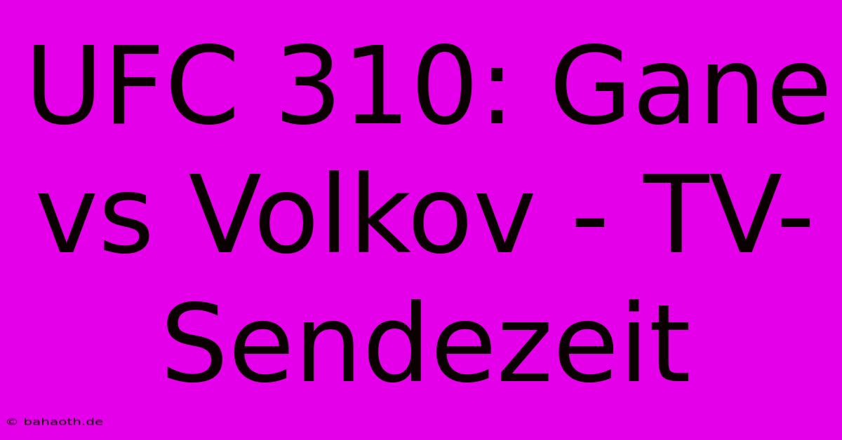 UFC 310: Gane Vs Volkov - TV-Sendezeit