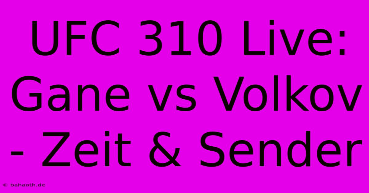 UFC 310 Live: Gane Vs Volkov - Zeit & Sender