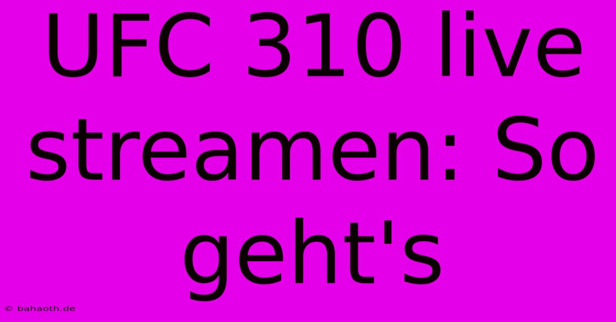 UFC 310 Live Streamen: So Geht's