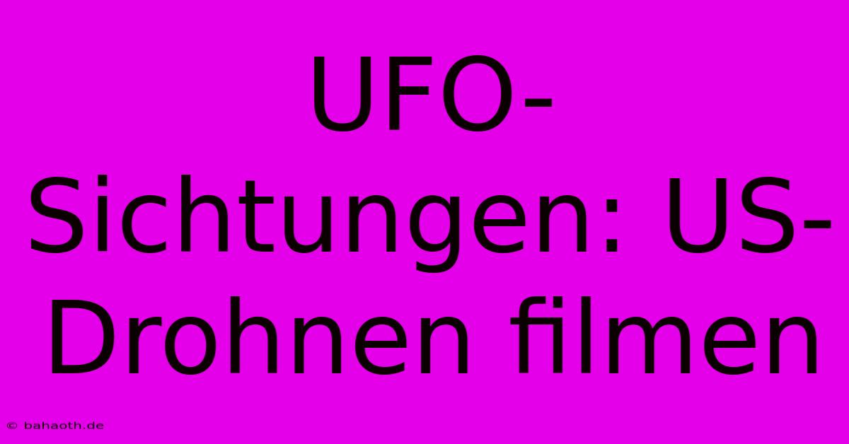 UFO-Sichtungen: US-Drohnen Filmen