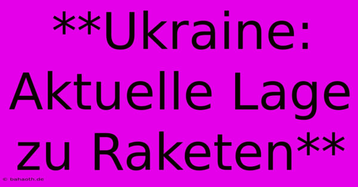 **Ukraine: Aktuelle Lage Zu Raketen**