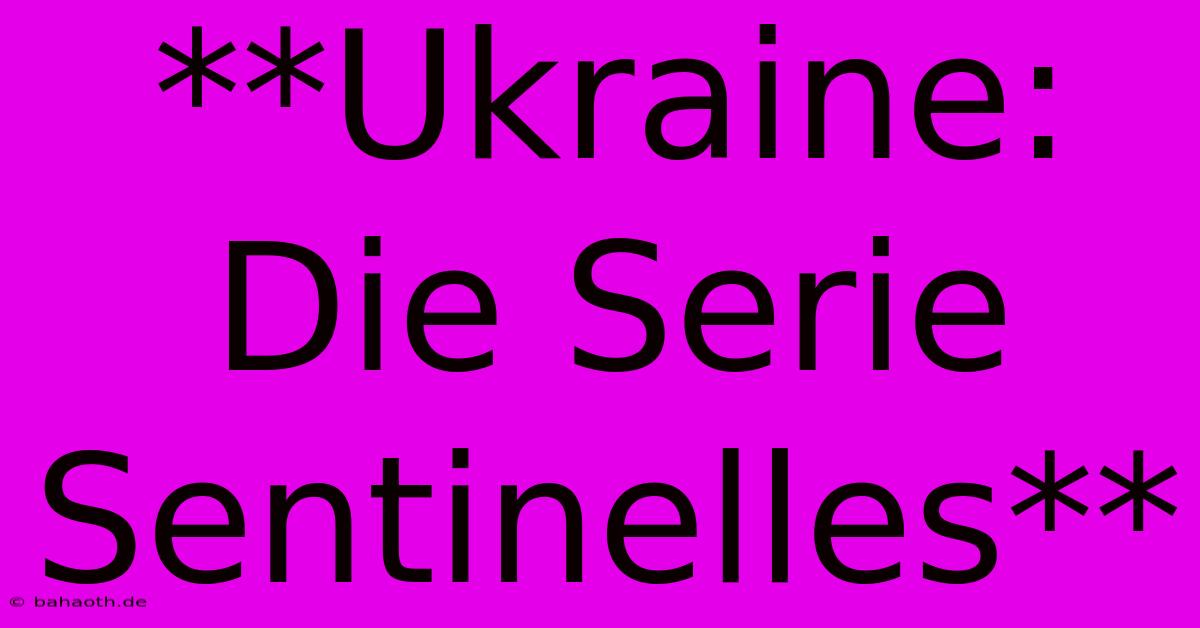 **Ukraine: Die Serie Sentinelles**