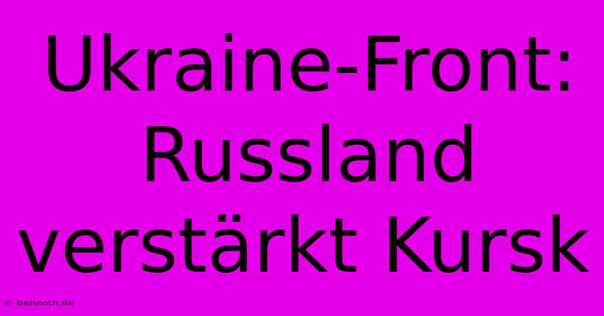 Ukraine-Front: Russland Verstärkt Kursk