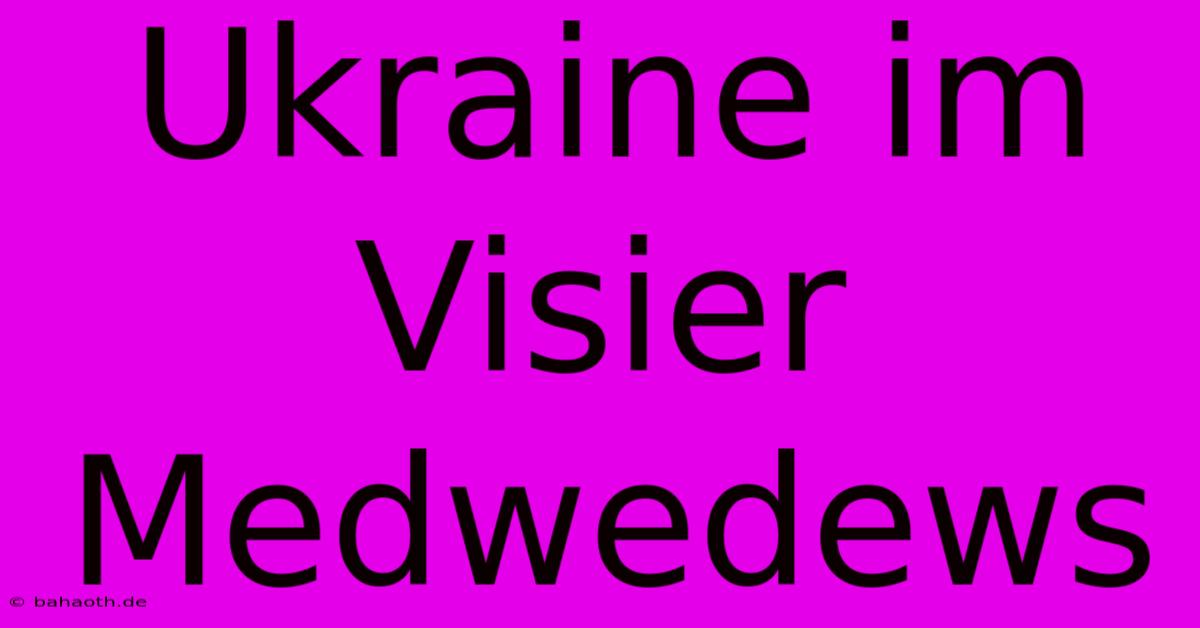 Ukraine Im Visier Medwedews