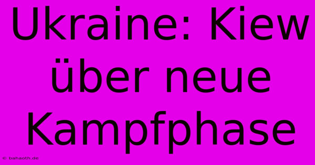 Ukraine: Kiew Über Neue Kampfphase