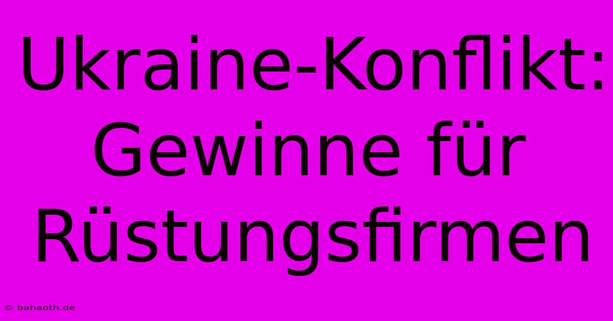 Ukraine-Konflikt: Gewinne Für Rüstungsfirmen