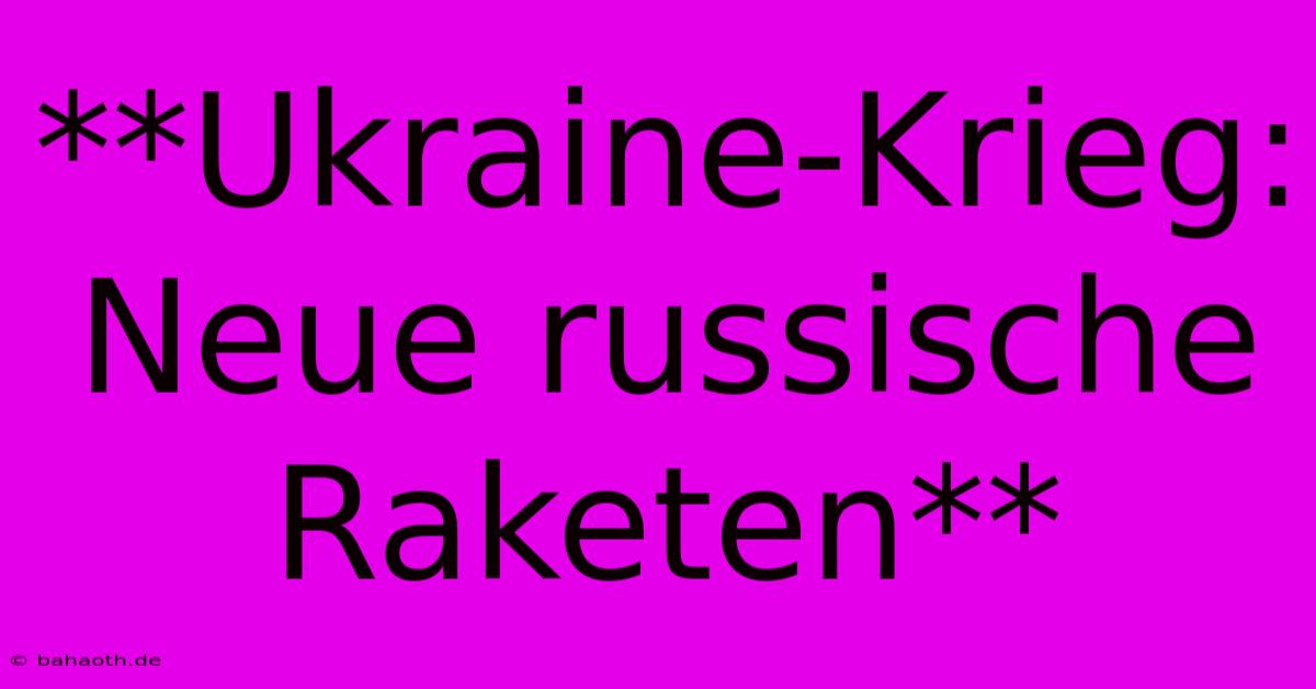 **Ukraine-Krieg: Neue Russische Raketen**