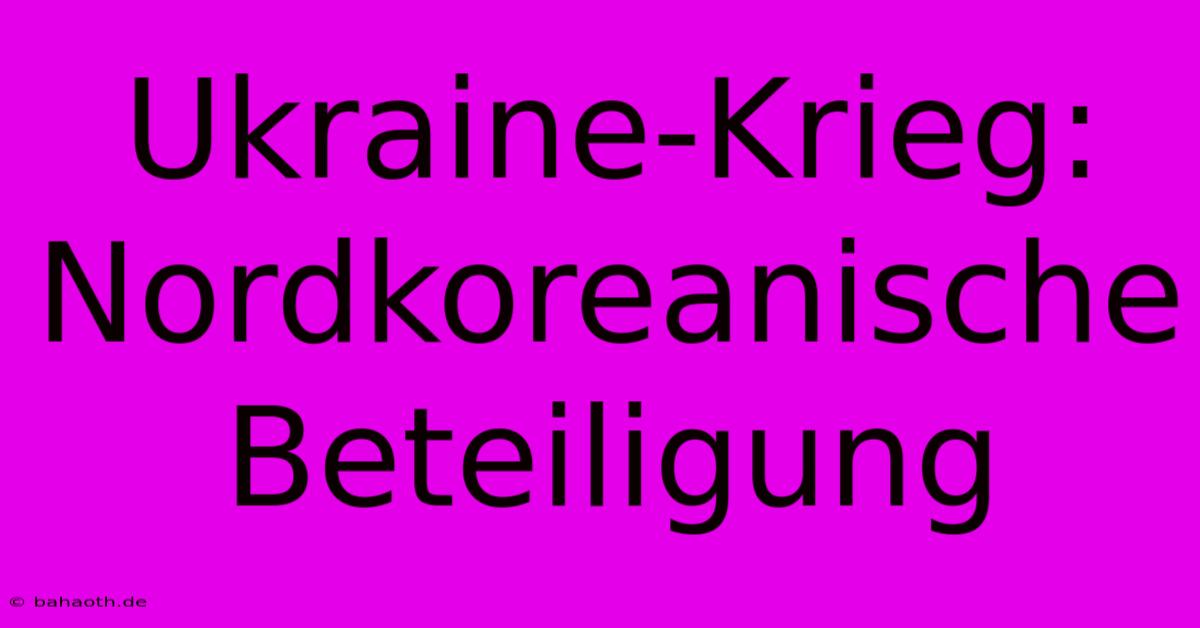 Ukraine-Krieg: Nordkoreanische Beteiligung