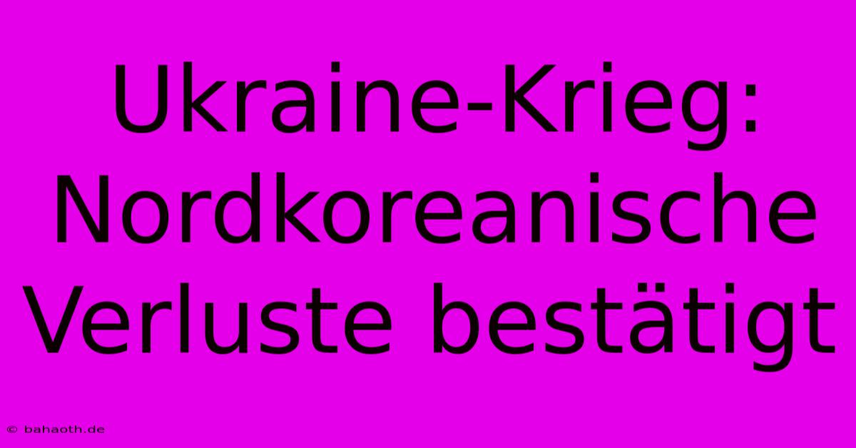 Ukraine-Krieg: Nordkoreanische Verluste Bestätigt