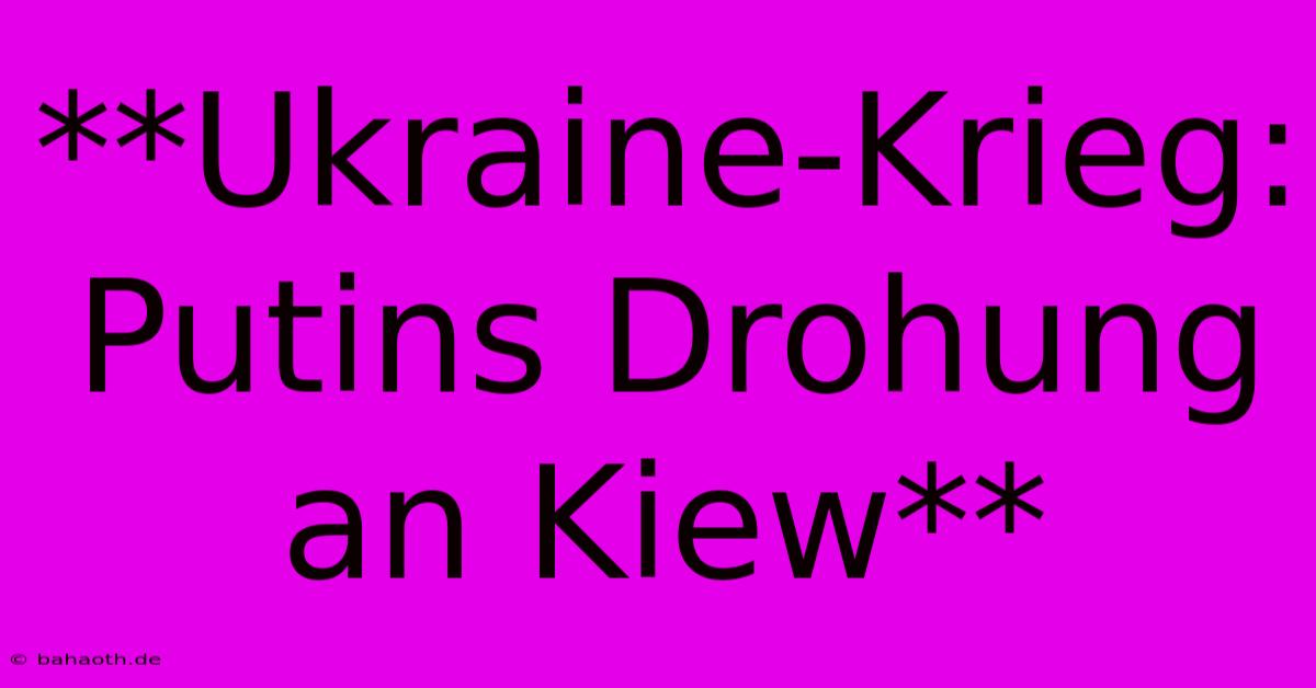 **Ukraine-Krieg: Putins Drohung An Kiew**