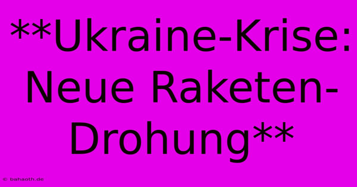 **Ukraine-Krise: Neue Raketen-Drohung**