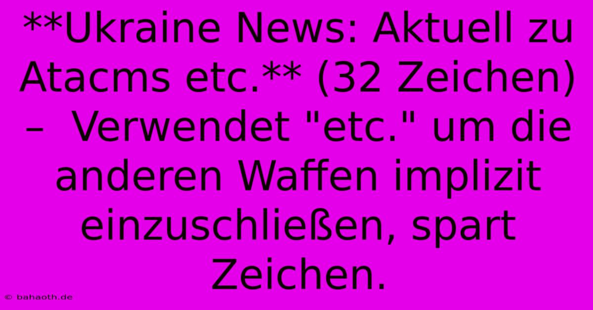 **Ukraine News: Aktuell Zu Atacms Etc.** (32 Zeichen) –  Verwendet 