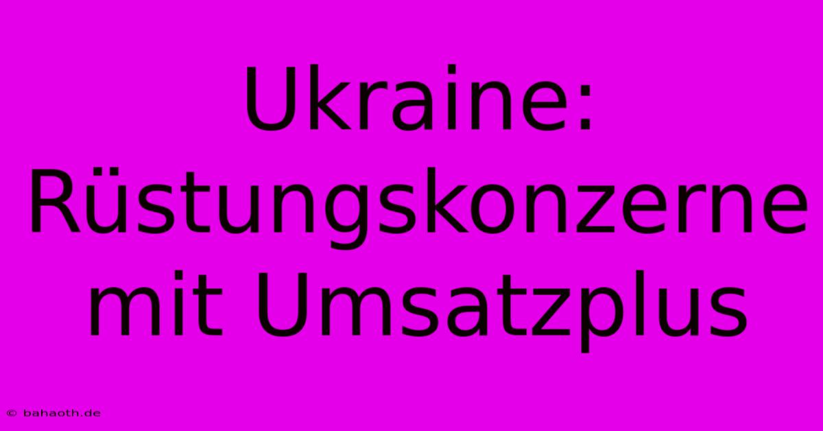 Ukraine: Rüstungskonzerne Mit Umsatzplus