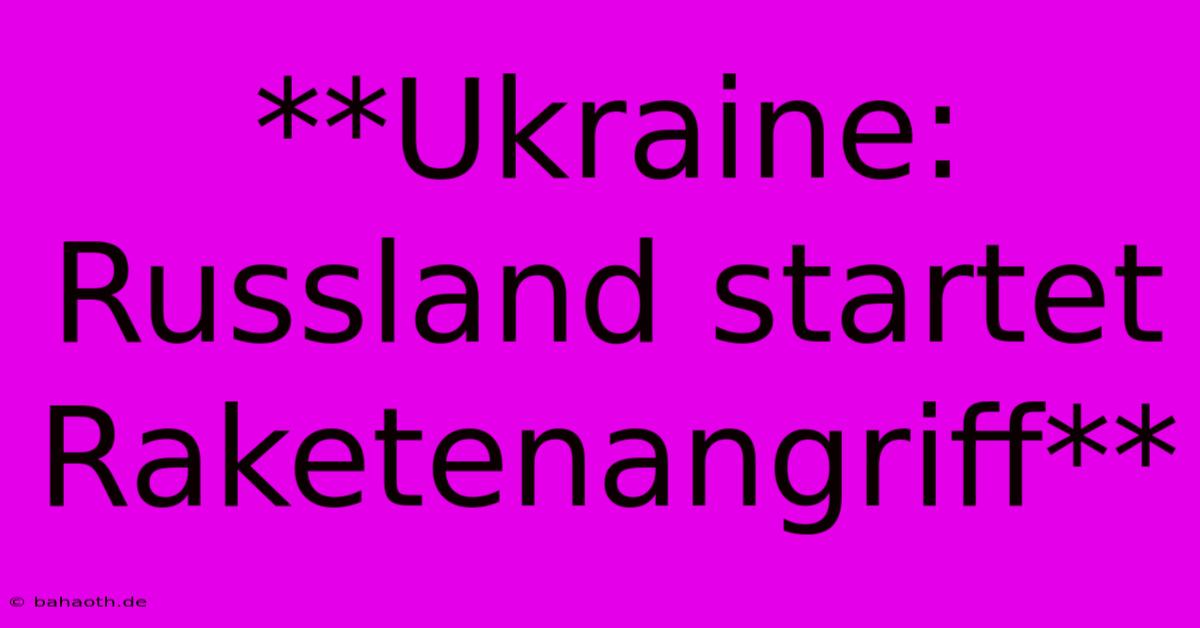 **Ukraine: Russland Startet Raketenangriff**