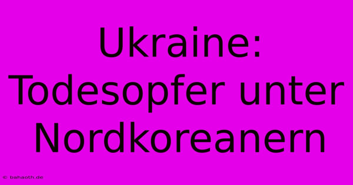 Ukraine:  Todesopfer Unter Nordkoreanern