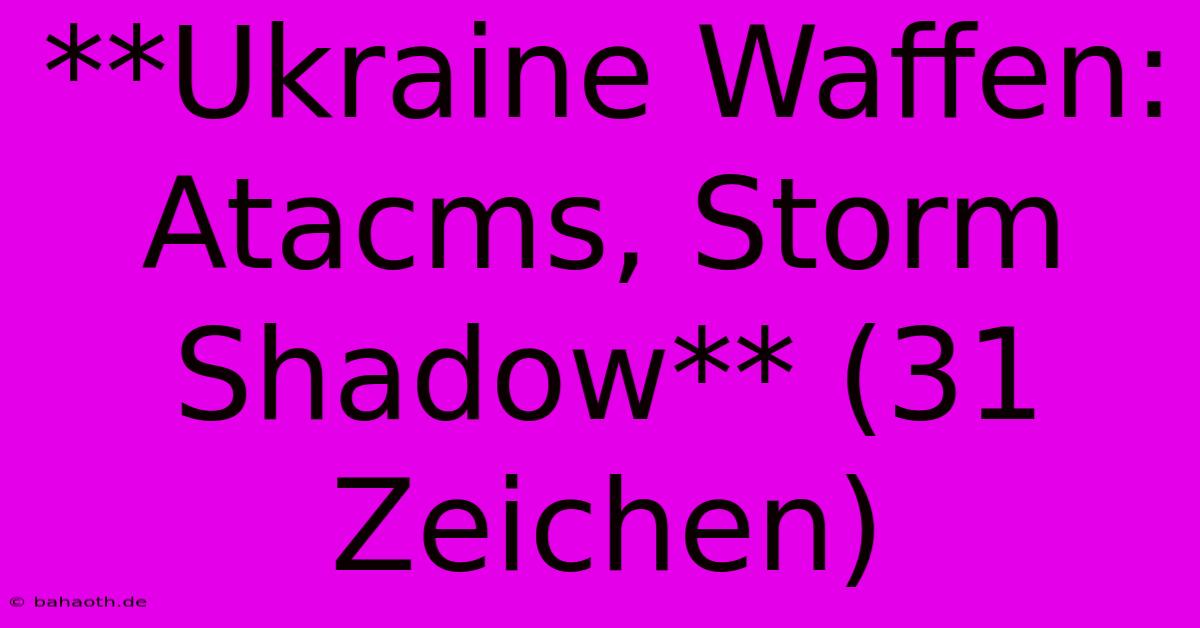 **Ukraine Waffen: Atacms, Storm Shadow** (31 Zeichen)